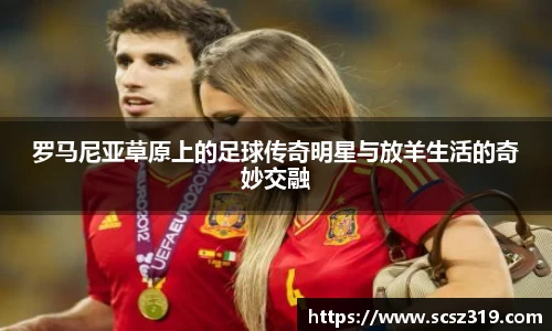 罗马尼亚草原上的足球传奇明星与放羊生活的奇妙交融